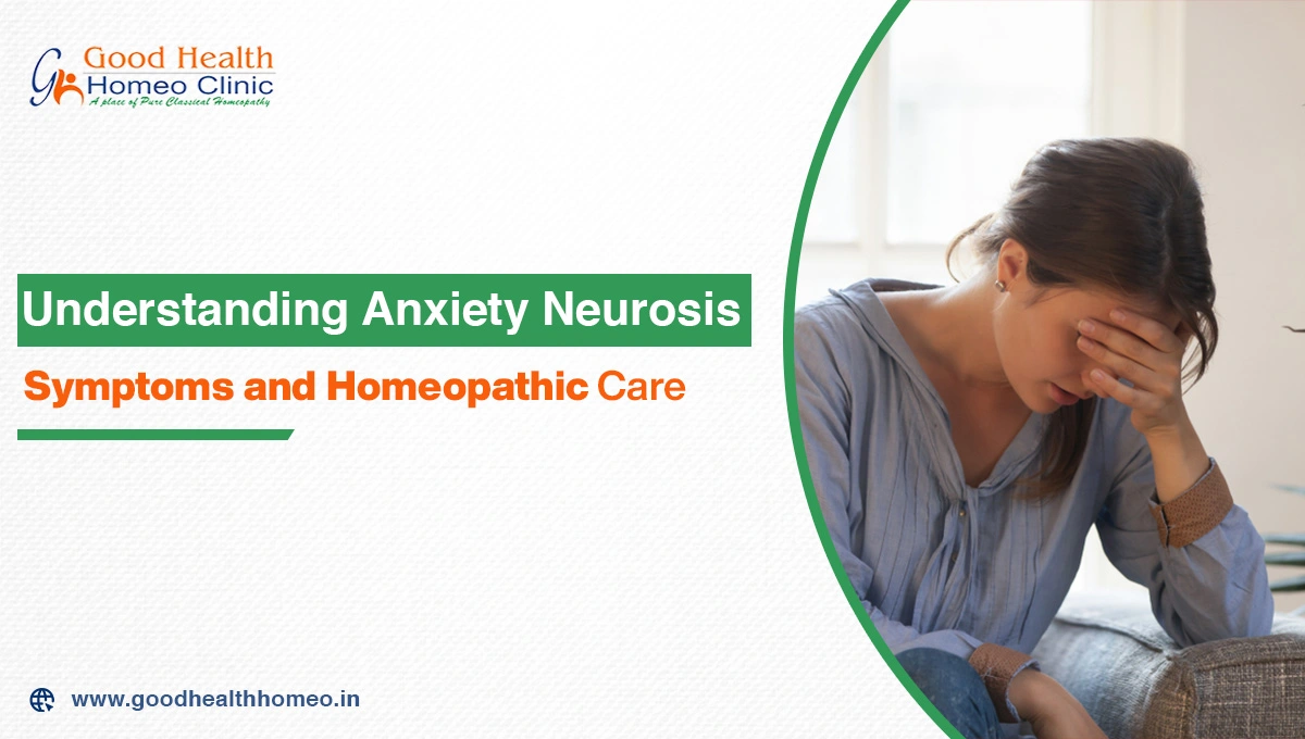 Understanding Anxiety Neurosis: Symptoms and Homeopathic Care